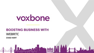 BOOSTING BUSINESS WITH
WEBRTC
3
CHAD HART
 