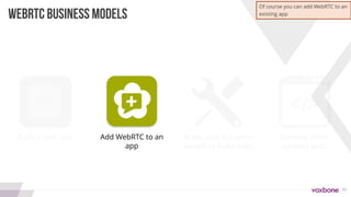 33
Build a new app Add WebRTC to an
app
Make tools for other
people to build apps
Develop other
peoples apps
WEBRTC BUSINESS MODELS
+
Of course you can add WebRTC to an
existing app
 