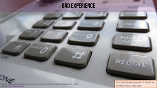 38
BAD EXPERIENCE
Source: http://www.publicdomainpictures.net/view-image.php?image=25044&picture=redial
License: CC0 Public Domain
Don’t constrain yourself to what can
be done with a dial pad
 