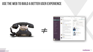 55
USE THE WEB TO BUILD A BETTER USER EXPERIENCE
≠
 