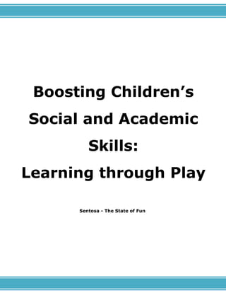 Boosting Children’s
Social and Academic
Skills:
Learning through Play
Sentosa - The State of Fun
 