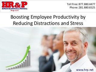 Toll Free: 877.880.4477
                          Phone: 281.880.6525


Boosting Employee Productivity by
 Reducing Distractions and Stress




                               www.hrp.net
 