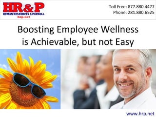 Toll Free: 877.880.4477
Phone: 281.880.6525
www.hrp.net
Boosting Employee Wellness
is Achievable, but not Easy
 