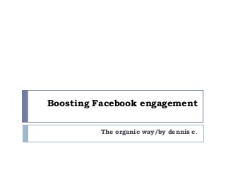Boosting Facebook engagement


         The organic way/by dennis c.
 