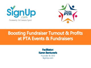 @SignUp.com SignUp.com/TXPTA
Boosting Fundraiser Turnout & Profits
at PTA Events & Fundraisers
Facilitator:
Karen Bantuveris
Founder & CEO
SignUp.com
 