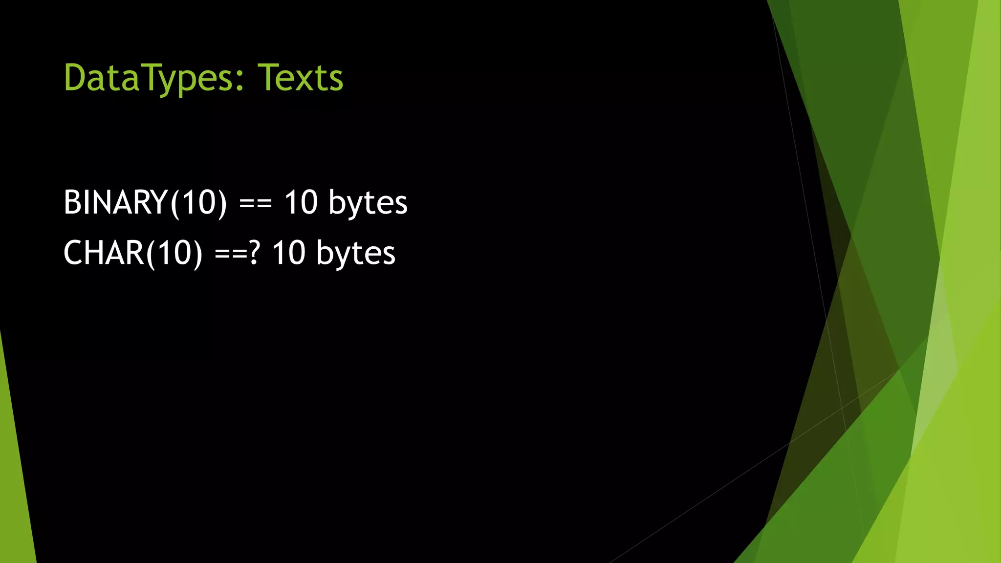 DataTypes: Texts BINARY(10) == 10 bytes CHAR(10) ==? 10 bytes 