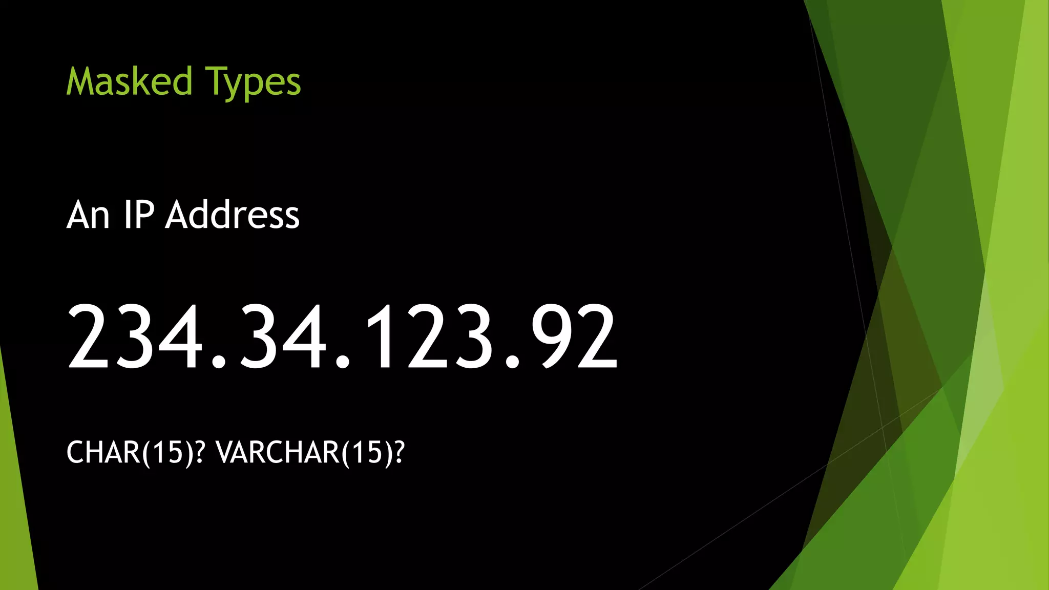 Masked Types An IP Address 234.34.123.92 CHAR(15)? VARCHAR(15)? 