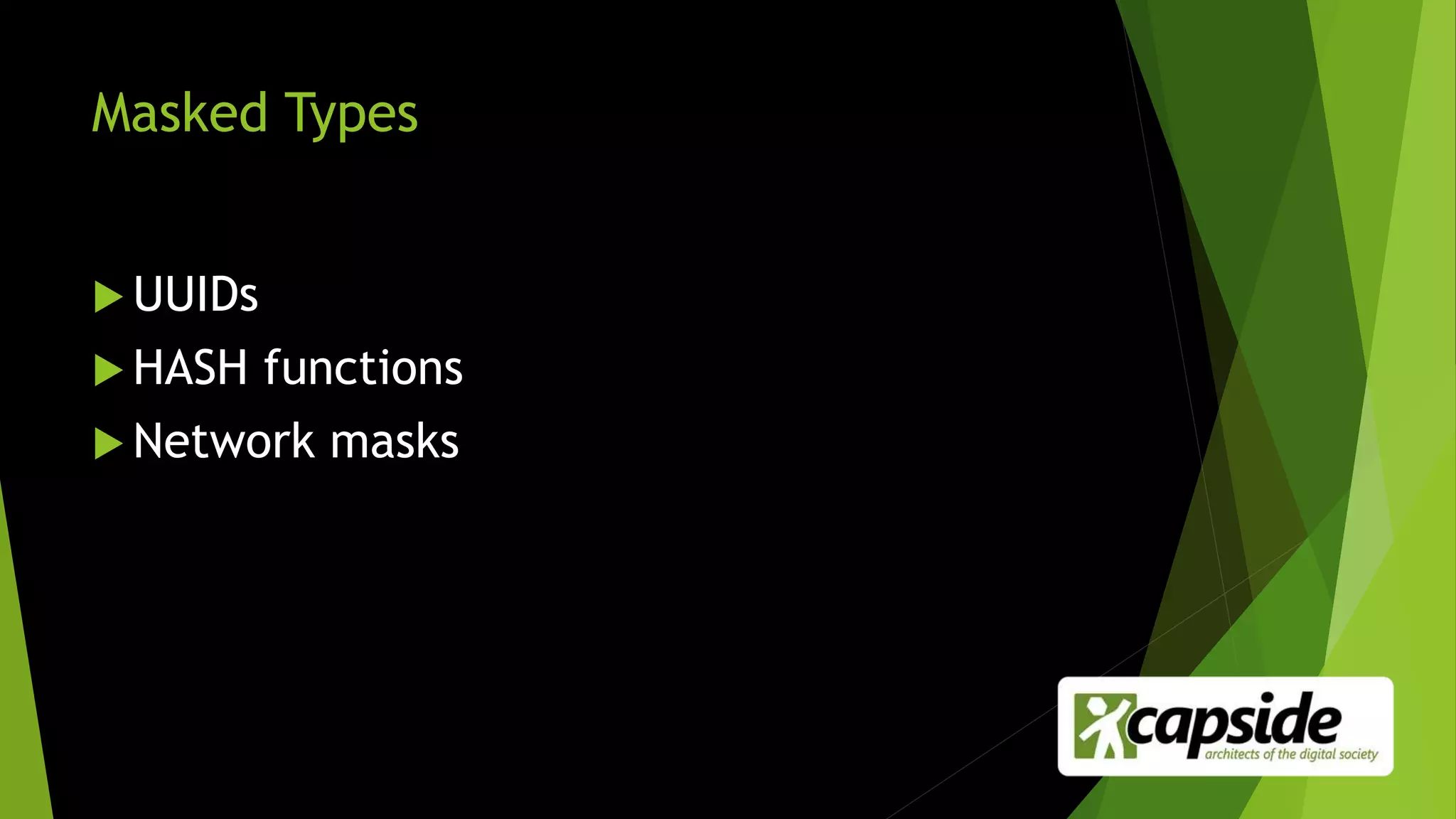 Masked Types
 UUIDs
 HASH functions
 Network masks
 