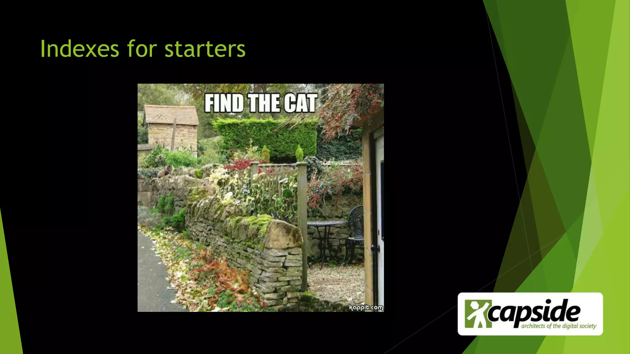 Indexes for starters
 