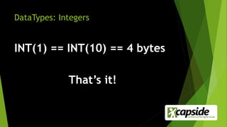 DataTypes: Integers
INT(1) == INT(10) == 4 bytes
That’s it!
 