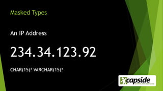 Masked Types
An IP Address
234.34.123.92
CHAR(15)? VARCHAR(15)?
 