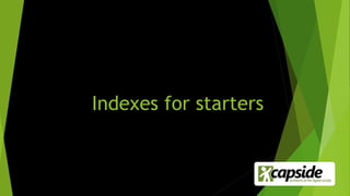 Indexes for starters
 