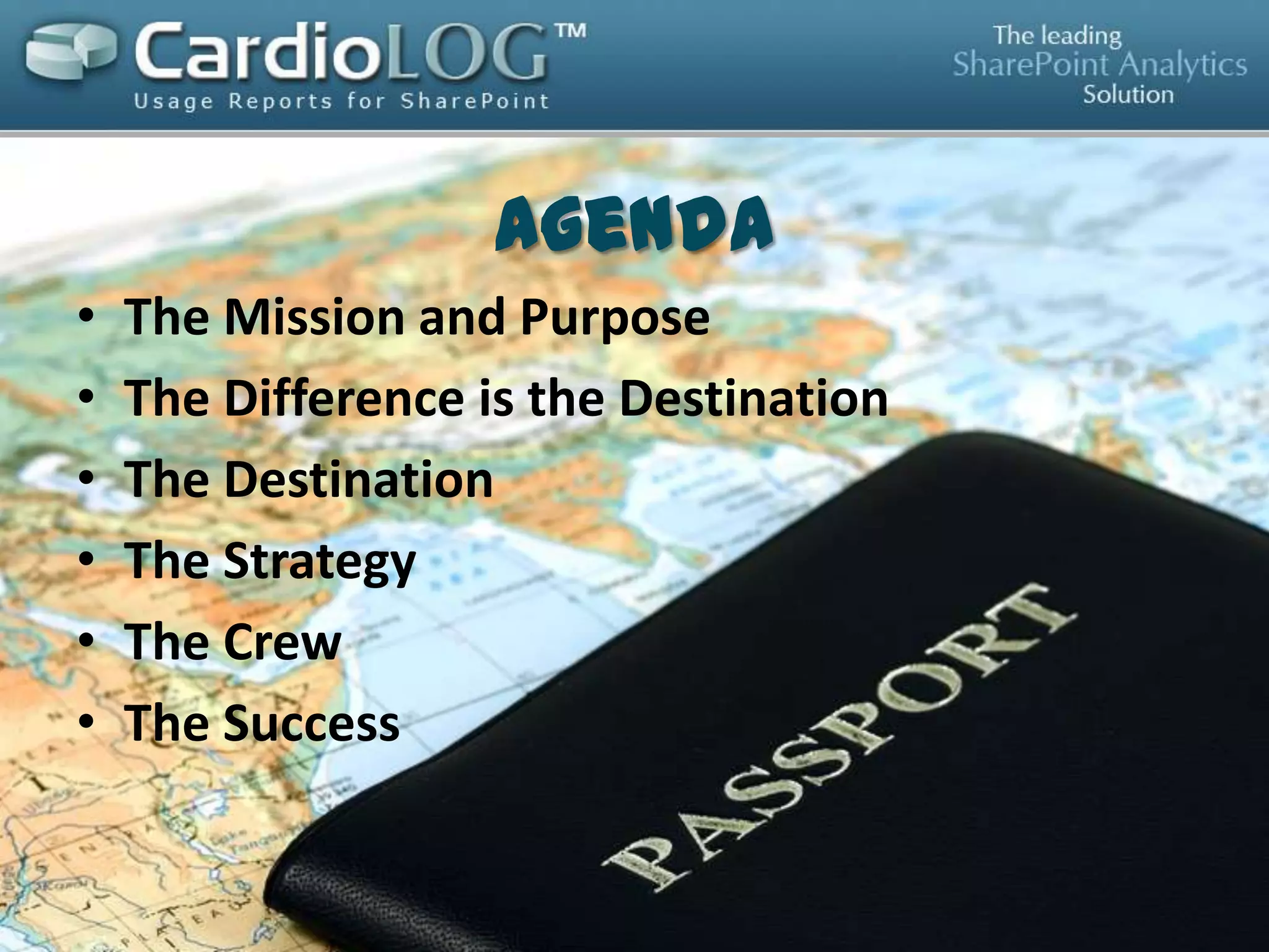 Agenda
•
•
•
•
•

The Mission and Purpose
The Difference is the Destination
The Strategy
The Crew
The Success

 