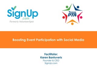 @SignUp.com SignUp.com/TXPTA
Boosting Event Participation with Social Media
Facilitator:
Karen Bantuveris
Founder & CEO
SignUp.com
 