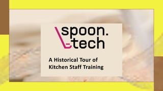 A Historical Tour of
Kitchen Staff Training
 
