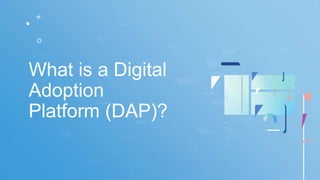 What is a Digital
Adoption
Platform (DAP)?
 