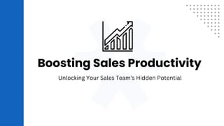 Boosting Sales Productivity
Unlocking Your Sales Team's Hidden Potential
 