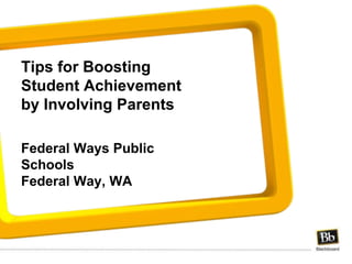 Tips for Boosting Student Achievement by Involving Parents Federal Ways Public Schools Federal Way, WA 