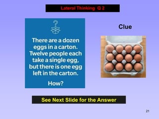 21
See Next Slide for the Answer
Lateral Thinking Q 2
Clue
 