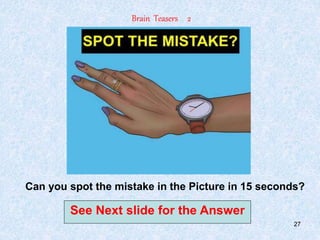 27
2
Brain Teasers 2
Can you spot the mistake in the Picture in 15 seconds?
See Next slide for the Answer
 