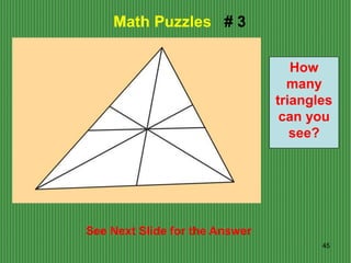 45
See Next Slide for the Answer
Math Puzzles # 3
How
many
triangles
can you
see?
 