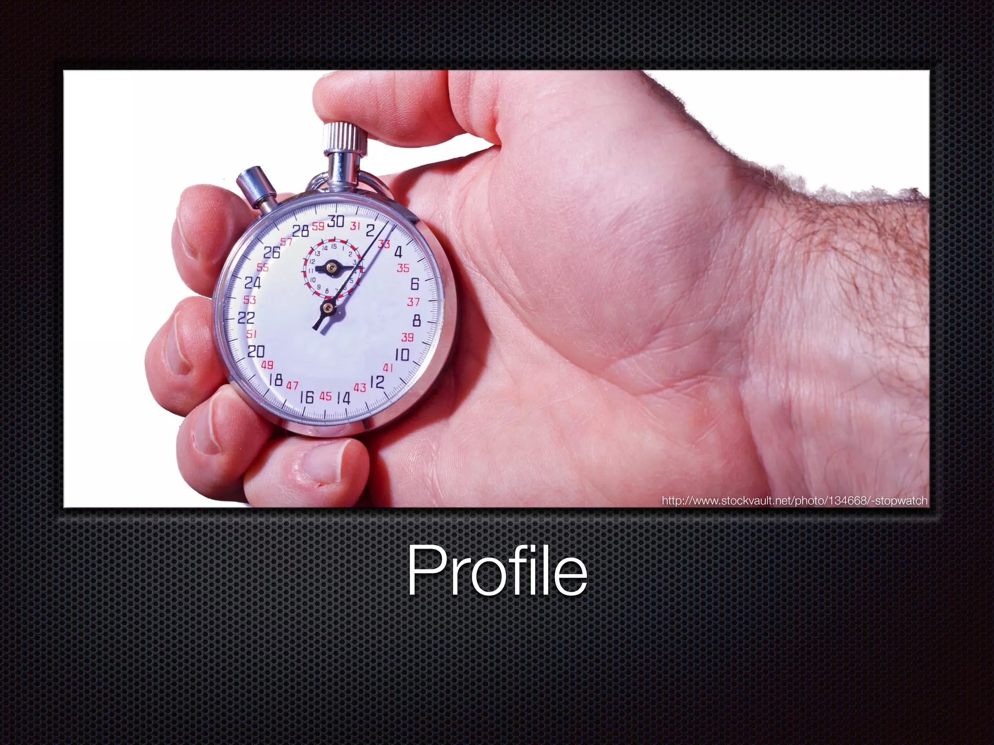 Proﬁle
http://www.stockvault.net/photo/134668/-stopwatch
 