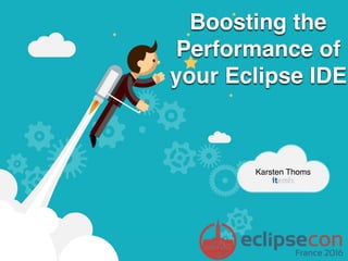 Boosting the
Performance of
your Eclipse IDE
Karsten Thoms
 