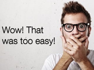 Wow! That
was too easy!
 