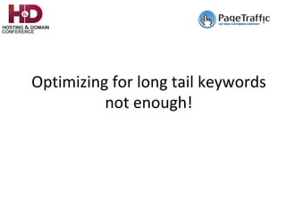 Optimizing	for	long	tail	keywords		
not	enough!	
 