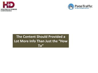 The	Content	Should	Provided	a	
Lot	More	Info	Than	Just	the	“How	
To”	
 