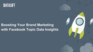 Boosting Your Brand Marketing
with Facebook Topic Data Insights
 