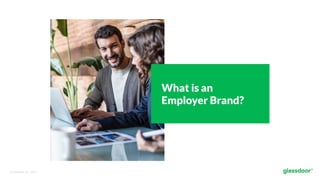 © Glassdoor, Inc.  2017.  
What is an
Employer Brand?
 
