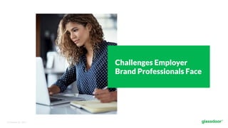 © Glassdoor, Inc.  2017.  
Challenges Employer
Brand Professionals Face
 