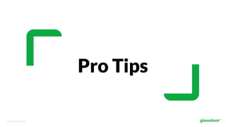 © Glassdoor, Inc.  2017.  
Pro Tips
 