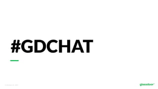 © Glassdoor, Inc.  2017.  
#GDCHAT
 