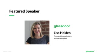 © Glassdoor, Inc.  2017.  
Featured Speaker
Lisa Holden
Employer Communications
Manager, Glassdoor
 