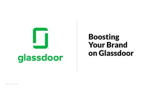 © Glassdoor, Inc.  2017.  
Boosting
Your Brand
on Glassdoor
 