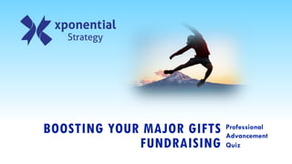 BOOSTING YOUR MAJOR GIFTS
FUNDRAISING
Professional
Advancement
Quiz
 
