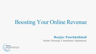 Boosting Your Online Revenue
Hazjier Pourkhalkhali
Senior Strategy Consultant, Optimizely
 