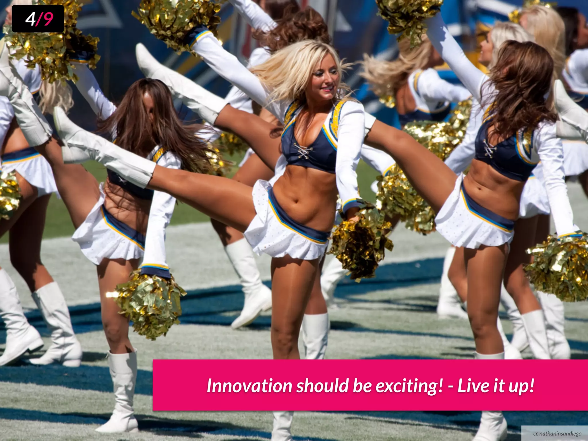 4/9




      Innovation should be exciting! - Live it up!

                                                 cc nathaninsandiego
 