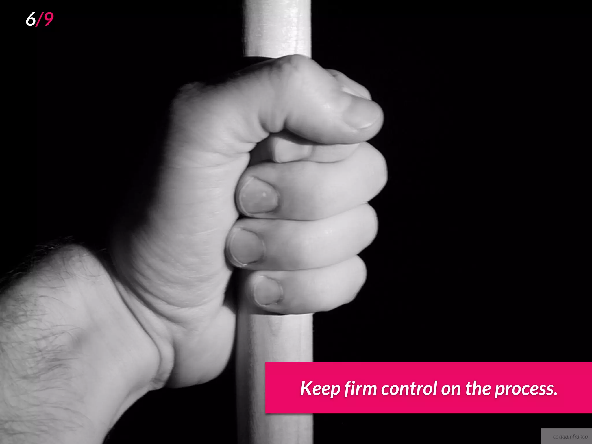 6/9




      Keep firm control on the process.

                                      cc adamfranco
 