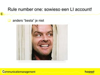 Rule number one: sowieso een LI account!
 anders “besta” je niet
 