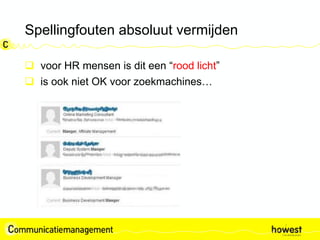 Spellingfouten absoluut vermijden
 voor HR mensen is dit een “rood licht”
 is ook niet OK voor zoekmachines…
 