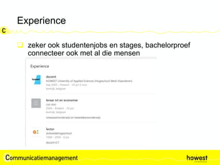 Experience
 zeker ook studentenjobs en stages, bachelorproef
connecteer ook met al die mensen
 