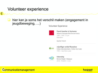 Volunteer experience
 hier kan je soms het verschil maken (engagement in
jeugdbeweging, …)
 