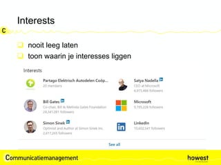 Interests
 nooit leeg laten
 toon waarin je interesses liggen
 