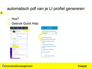 automatisch pdf van je LI profiel genereren
 Hoe?
 Gebruik Quick Help
 