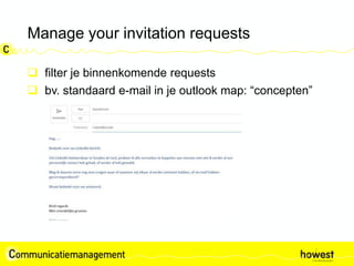 Manage your invitation requests
 filter je binnenkomende requests
 bv. standaard e-mail in je outlook map: “concepten”
 