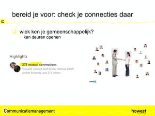 bereid je voor: check je connecties daar
 wiek ken je gemeenschappelijk?
• kan deuren openen
 