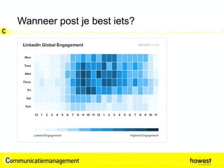 Wanneer post je best iets?
 a) maandag morgen?
 b) woensdag middag?
 c) zaterdagnamiddag?
 